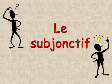 Le subjonctif Le subjonctif ….. n’est pas un temps!