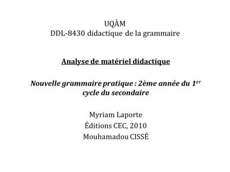 UQÀM DDL-8430 didactique de la grammaire Analyse de matériel didactique Nouvelle grammaire pratique : 2ème année du 1 er cycle du secondaire Myriam Laporte.