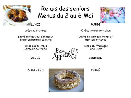 Relais des seniors Menus du 2 au 6 Mai LUNDI Crêpe au fromage Sauté de veau sauce chasseur Gratin de pommes de terre Ronde des fromage Corbeille de fruits.