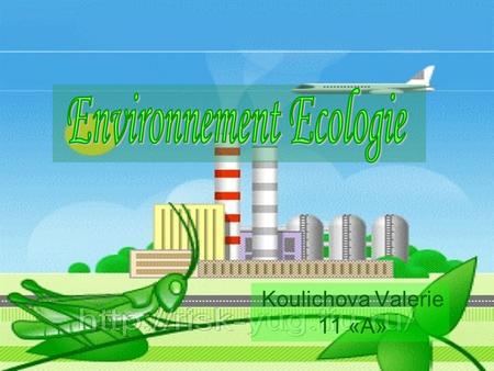 Koulichova Valerie 11 «А». L'écologie est une science de la nature qui nous entoure. Les principaux problèmes écologiques sont les suivants: -pollution.