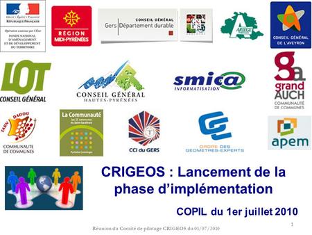1 CRIGEOS : Lancement de la phase d’implémentation 1 COPIL du 1er juillet 2010 Réunion du Comité de pilotage CRIGEOS du 01/07/2010.