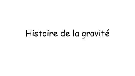 Histoire de la gravité.