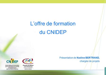 L’offre de formation du CNIDEP Présentation de Nadine BERTRAND, chargée de projets.