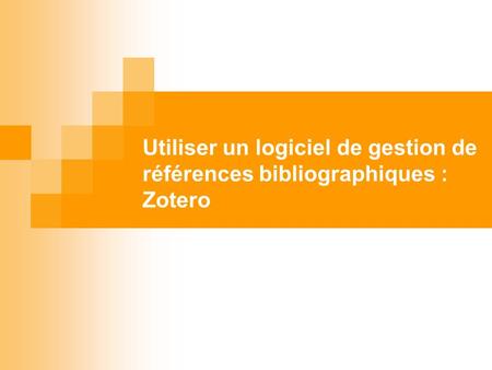Utiliser un logiciel de gestion de références bibliographiques : Zotero.