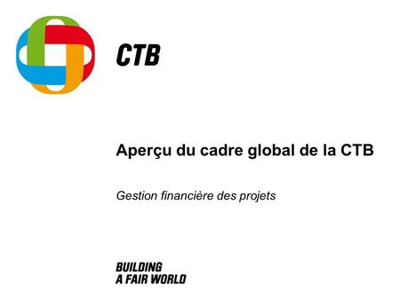 Aperçu du cadre global de la CTB Gestion financière des projets.
