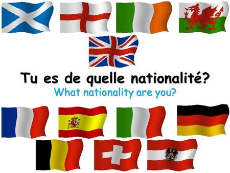 Tu es de quelle nationalité? What nationality are you?