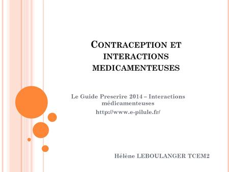 C ONTRACEPTION ET INTERACTIONS MEDICAMENTEUSES Le Guide Prescrire 2014 – Interactions médicamenteuses  Hélène LEBOULANGER TCEM2.