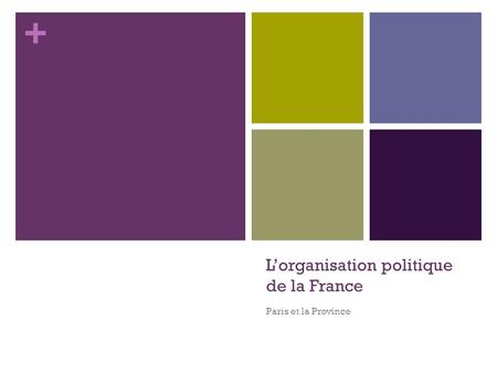 + L’organisation politique de la France Paris et la Province.