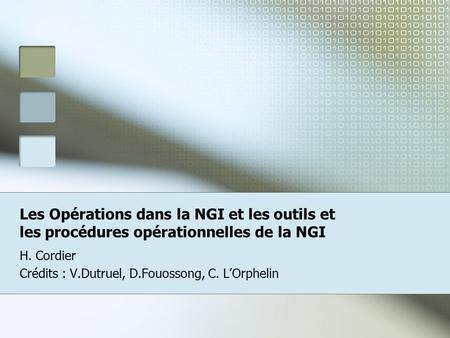Les Opérations dans la NGI et les outils et les procédures opérationnelles de la NGI H. Cordier Crédits : V.Dutruel, D.Fouossong, C. L’Orphelin.