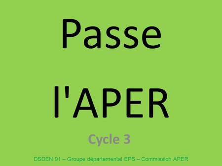 Passe l'APER Cycle 3 DSDEN 91 – Groupe départemental EPS – Commission APER.