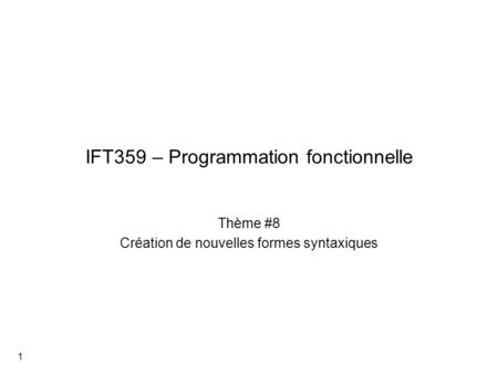 IFT359 – Programmation fonctionnelle Thème #8 Création de nouvelles formes syntaxiques 1.
