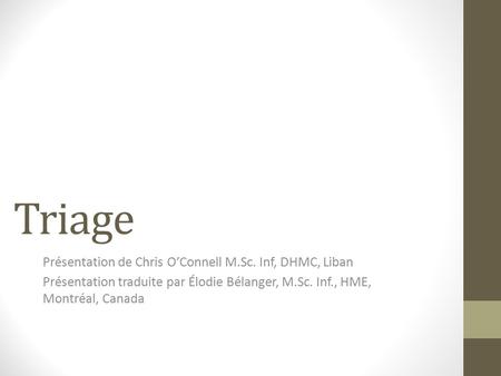 Triage Présentation de Chris O’Connell M.Sc. Inf, DHMC, Liban Présentation traduite par Élodie Bélanger, M.Sc. Inf., HME, Montréal, Canada.