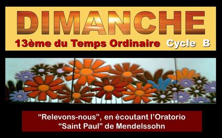13ème du Temps Ordinaire Cycle B “Relevons-nous”, en écoutant l’Oratorio “Saint Paul” de Mendelssohn Regina.