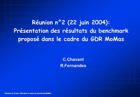 Réunion du 22 juin 2004 dans le cadre du benchmark MoMas Réunion n°2 (22 juin 2004): Présentation des résultats du benchmark proposé dans le cadre du GDR.