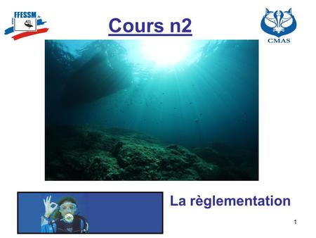 1 Cours n2 La règlementation. Plan de cours Le brevet de plongeur N2 Qu’est-ce qu’un N2 ? La règlementation Objectif du cours Ce cours vous permettra.