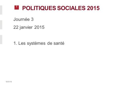 1 10/01/14 POLITIQUES SOCIALES 2015 Journée 3 22 janvier 2015 1. Les systèmes de santé.