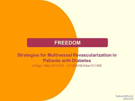 FREEDOM Strategies for Multivessel Revascularization in Patients with Diabetes N Engl J Med 2012 DOI : 10.1056/NEJMoa1211585 Farkouh ME et al. AHA 2012.