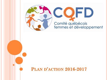 P LAN D ’ ACTION 2016-2017. M ISSION : Le CQFD se veut un centre d’expertise francophone qui crée des espaces de dialogue Nord-Sud, Sud- Nord et Sud-Sud,