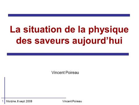 Morzine, 8 sept. 2008 Vincent Poireau 1 La situation de la physique des saveurs aujourd’hui Vincent Poireau.