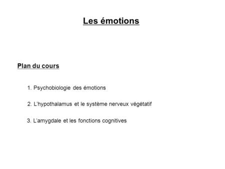 Les émotions Plan du cours 1. Psychobiologie des émotions