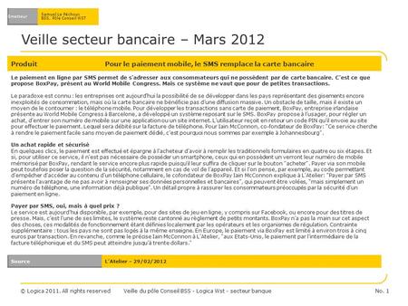 © Logica 2011. All rights reserved Veille secteur bancaire – Mars 2012 Emetteur Samuel Le Péchoux BSS, Pôle Conseil WST ProduitPour le paiement mobile,
