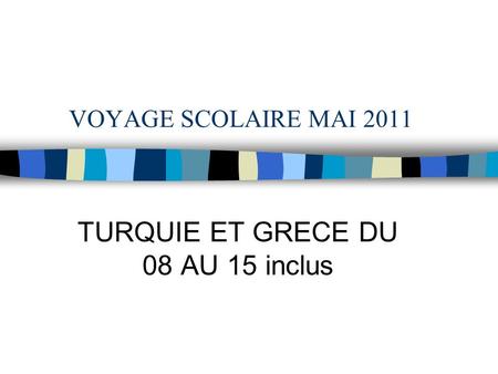 VOYAGE SCOLAIRE MAI 2011 TURQUIE ET GRECE DU 08 AU 15 inclus.