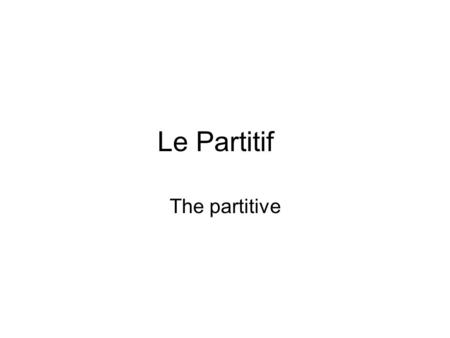 Le Partitif The partitive. du / de la / des = some, any, of the Often used with food –Je mange de la tarte –Nous prenons du Coca.
