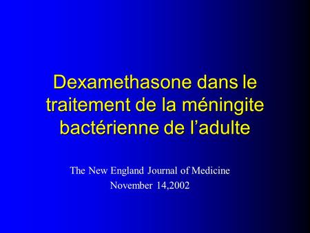 Dexamethasone dans le traitement de la méningite bactérienne de l’adulte The New England Journal of Medicine November 14,2002.