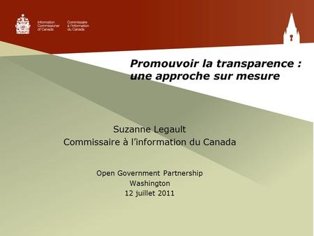 Promouvoir la transparence : une approche sur mesure Suzanne Legault Commissaire à l’information du Canada Open Government Partnership Washington 12 juillet.