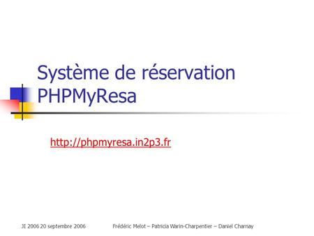 JI 2006 20 septembre 2006Frédéric Melot – Patricia Warin-Charpentier – Daniel Charnay Système de réservation PHPMyResa