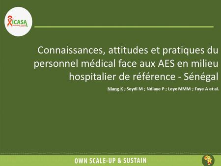 Connaissances, attitudes et pratiques du personnel médical face aux AES en milieu hospitalier de référence - Sénégal Niang K ; Seydi M ; Ndiaye P ; Leye.