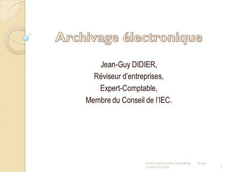 Jean-Guy DIDIER, Réviseur d’entreprises, Expert-Comptable, Membre du Conseil de l’IEC. 1 Institut des Experts-Comptables et des Conseils Fiscaux.