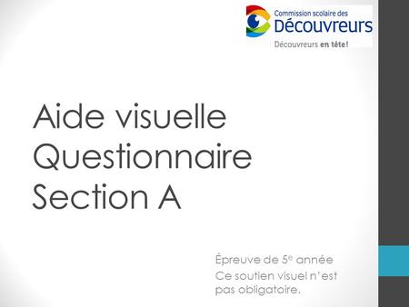 Aide visuelle Questionnaire Section A Épreuve de 5 e année Ce soutien visuel n’est pas obligatoire.