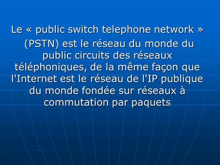 Le « public switch telephone network » (PSTN) est le réseau du monde du public circuits des réseaux téléphoniques, de la même façon que l'Internet est.