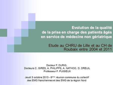 Etude au CHRU de Lille et au CH de Roubaix entre 2004 et 2011 Evolution de la qualité de la prise en charge des patients âgés en service de médecine non.