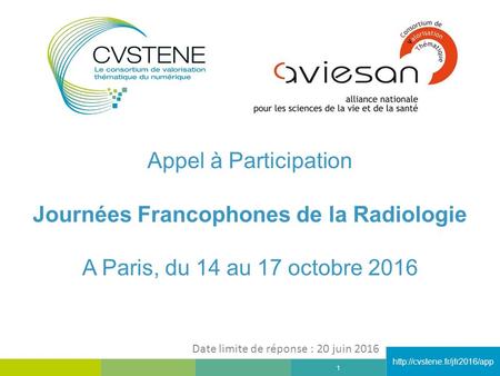 1 Appel à Participation Journées Francophones de la Radiologie A Paris, du 14 au 17 octobre 2016 Date limite de réponse :