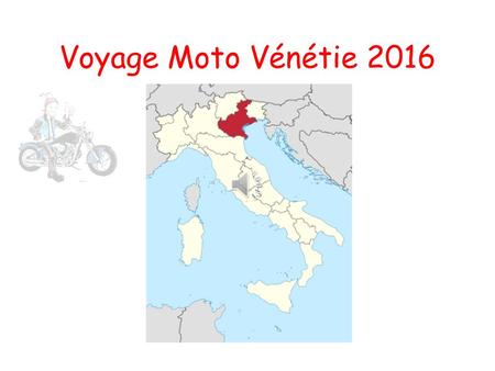 Voyage Moto Vénétie 2016 Rendez vous sur la place d’arme à Philippeville Le samedi 30 avril 2016 à partir de 7h00 Départ à 7h30 précise plein fait.