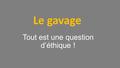 Tout est une question d’éthique ! Le gavage. Phase d’élevage Phase de gavage.