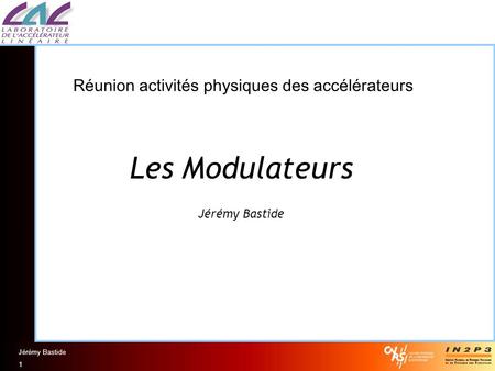 Jérémy Bastide 1 Réunion activités physiques des accélérateurs Les Modulateurs Jérémy Bastide.