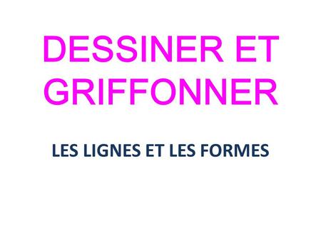 DESSINER ET GRIFFONNER LES LIGNES ET LES FORMES. Useful Verbs Utiliser – to use Créer – to create Représenter – to represent Donner – to give Démontrer.