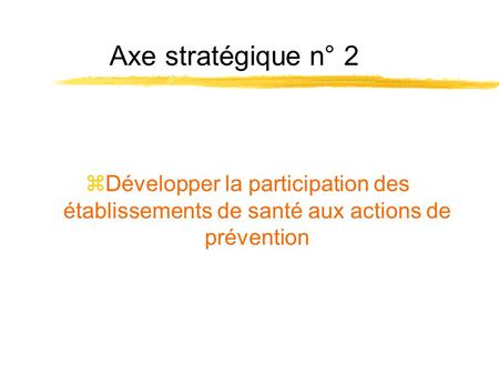 Axe stratégique n° 2 zDévelopper la participation des établissements de santé aux actions de prévention.
