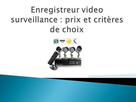  Un système de videosurveillance est constitué d’une ou plusieurs caméras de surveillance, d’un moniteur et parfois d’un enregistreur qui permet d’enregistrer.