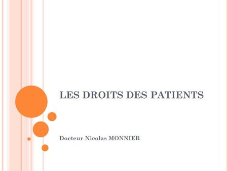 LES DROITS DES PATIENTS Docteur Nicolas MONNIER. INTRODUCTION Officialisés par la loi du 4 mars 2002 Changement de statut concernant le « patient » qui.