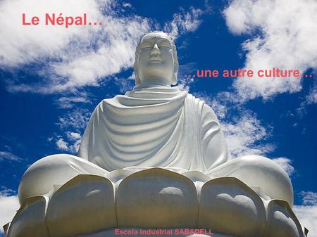 Le Népal… …une autre culture… Escola Industrial SABADELL.