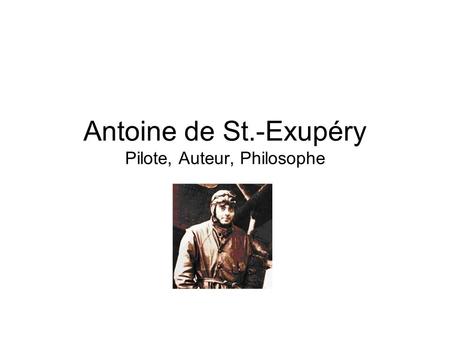 Antoine de St.-Exupéry Pilote, Auteur, Philosophe.
