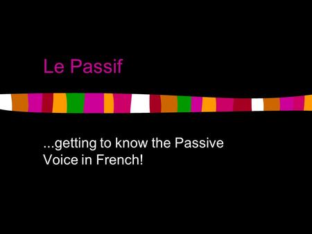 Le Passif...getting to know the Passive Voice in French!