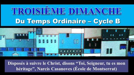 Du Temps Ordinaire – Cycle B Disposés à suivre le Christ, disons “Toi, Seigneur, tu es mon héritage”, Narcís Casanoves (École de Montserrat) Regina.