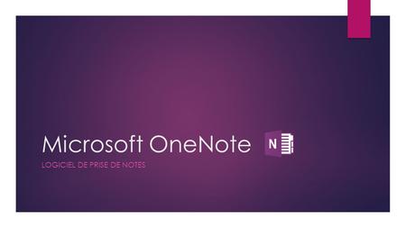 Microsoft OneNote LOGICIEL DE PRISE DE NOTES. Qu’est-ce que OneNote?  C’est un logiciel de la suite Microsoft Office depuis 2003  Il permet la prise.