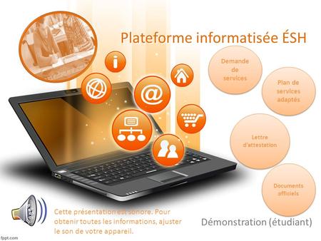 Plateforme informatisée ÉSH Démonstration (étudiant) Cette présentation est sonore. Pour obtenir toutes les informations, ajuster le son de votre appareil.