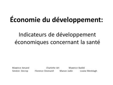 Économie du développement: Indicateurs de développement économiques concernant la santé Maxence AmandCharlotte ArtMaxence Badidi Siméon DecropFlorence.